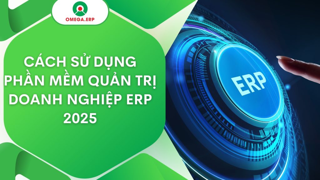 cách sử dụng phần mềm quản trị doanh nghiệp ERP 2025