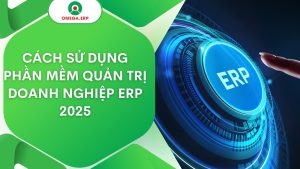 cách sử dụng phần mềm quản trị doanh nghiệp ERP 2025