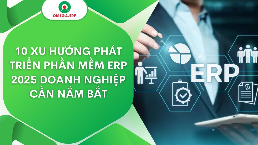 10 Xu hướng phát triển phần mềm ERP 2025 doanh nghiệp cần năm bắt